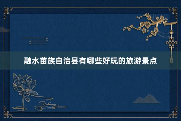 融水苗族自治县有哪些好玩的旅游景点