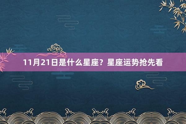 11月21日是什么星座？星座运势抢先看