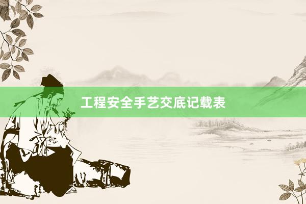 工程安全手艺交底记载表