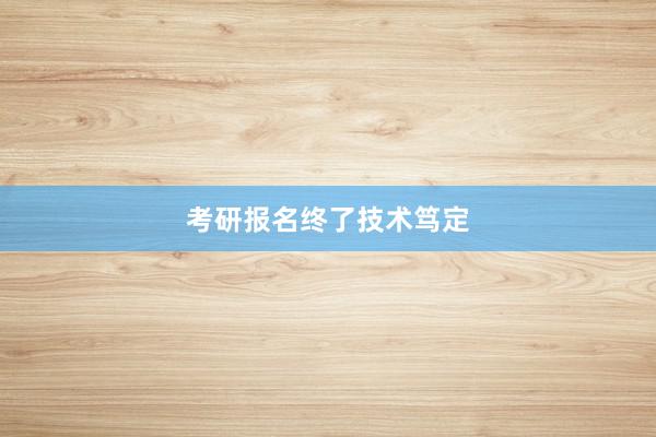 考研报名终了技术笃定